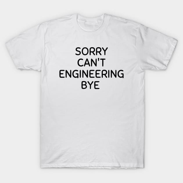 Sorry can't engineering bye T-Shirt by Word and Saying